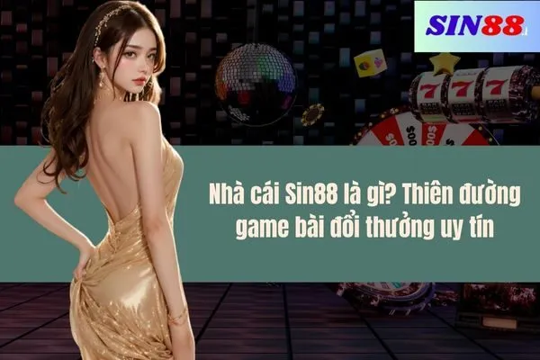 Nhà cái Sin88 là gì Thiên đường game bài đổi thưởng uy tín