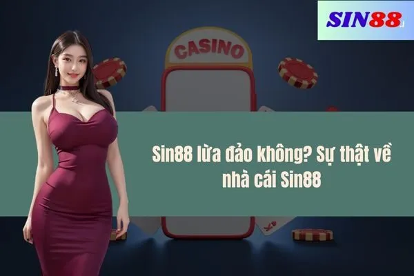 Sin88 lừa đảo không Sự thật về nhà cái Sin88